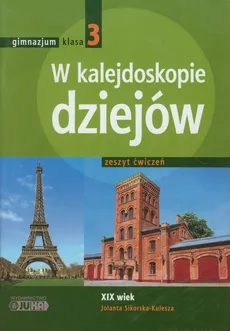 W kalejdoskopie dziejów 3 Historia Zeszyt ćwiczeń Wiek XIX - Jolanta Sikorska-Kulesza