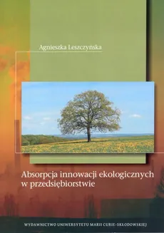 Absorpcja innowacji ekologicznych w przedsiębiorstwie - Agnieszka Leszczyńska