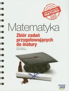 Matematyka Zbiór zadań przygotowujących do matury - Piotr Jurczyszyn, Marcin Wesołowski