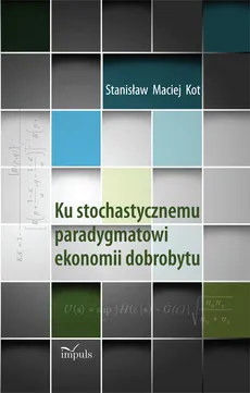 Ku stochastycznemu paradygmatowi ekonomii dobrobytu - Outlet - Kot Stanisław Maciej