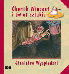 Chomik Wincent i świat sztuki: Stanisław Wyspiański - Anna Chudzik, Izabela Marcinek