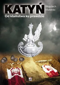 Katyń Od kłamstwa ku prawdzie - Wojciech Materski