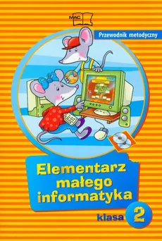 Elementarz małego informatyka 2 przewodnik metodyczny - Ewelina Sęk, Anna Stankiewicz-Chatys