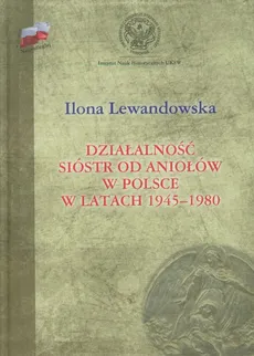 Działalność Sióstr od Aniołów w Polsce w latach 1945-1980 - Ilona Lewandowska