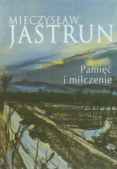 Mieczysław Jastrun: pamięć i milczenie - Mieczysław Jastrun