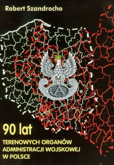 90 lat Terenowych Organów Administracji Wojskowej w Polsce - Outlet - Robert Szandrocho