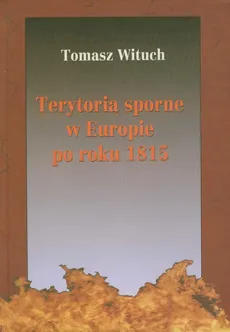 Terytoria sporne w Europie po roku 1815 - Tomasz Wituch