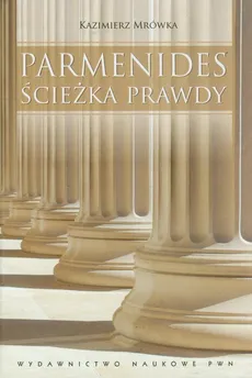 Parmenides Ścieżka prawdy - Kazimierz Mrówka