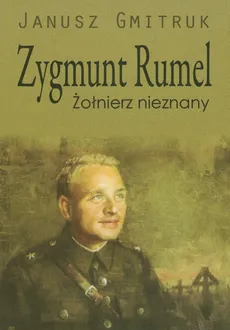 Zygmunt Rumel Żołnierz nieznany - Janusz Gmitruk