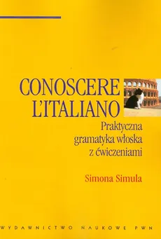 Conoscere L'italiano Praktyczna gramatyka włoska z ćwiczeniami - Simona Simula