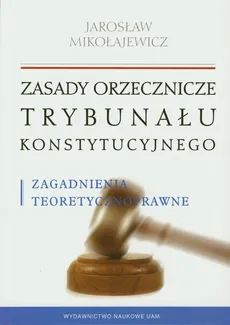 Zasady orzecznicze Trybunału Konstytucyjnego - Jarosław Mikołajewicz