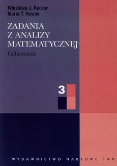 Zadania z analizy matematycznej 3 - Kaczor Wiesława J., Nowak Maria T.
