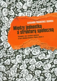 Między jednostką a strukturą społeczną - Aleksandra Porankiewicz-Żukowska