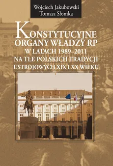 Konstytucyjne organy władzy RP w latach 1989-2011 - Outlet - Wojciech Jakubowski, Tomasz Słomka