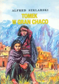 Tomek w Gran Chaco - Outlet - Alfred Szklarski