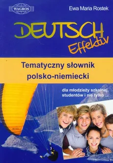 Deutsch Effektiv Tematyczny słownik polsko-niemiecki dla młodzieży szkolnej, studentów i nie tylko - Outlet - Rostek Ewa Maria
