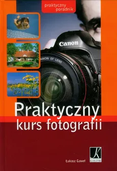 Praktyczny kurs fotografii Praktyczny poradnik - Outlet - Łukasz Gaweł