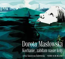 Kochanie zabiłam nasze koty - Dorota Masłowska
