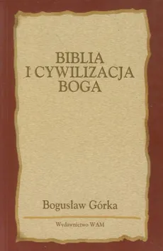 Biblia i cywilizacja Boga - Bogusław Górka