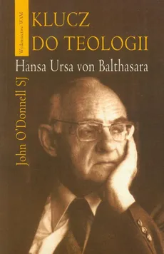 Klucz do teologii Hansa Ursa von Balthasara - Outlet - John Odonnell