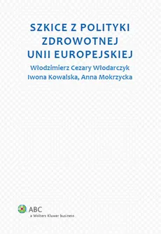 Szkice z polityki zdrowotnej Unii Europejskiej - Outlet - Iwona Kowalska, Anna Mokrzycka, Włodarczyk Cezary W.
