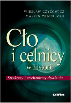 Cło i celnicy w historii - Wiesław Czyżowicz, Marcin Woźniczko