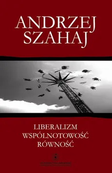 Liberalizm wspólnotowość równość - Andrzej Szahaj