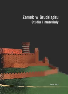 Zamek w Grudziądzu w świetle badań archeologiczno-architektonicznych Studia i materiały - Outlet