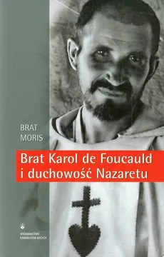 Brat Karol de Foucauld i duchowość Nazaretu - Brat Moris