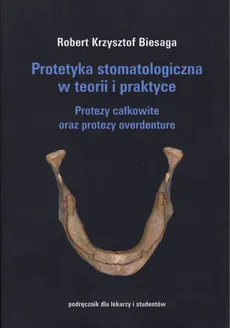 Protetyka stomatologiczna w teorii i praktyce - Robert Biesaga