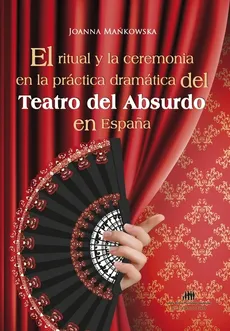 El ritual y la ceremonia en la practica dramatica del Teatro del Absurdo en Espana - Joanna Mańkowska
