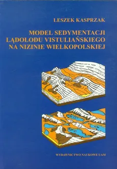Model sedymentacji lądolodu vistuliańskiego na nizinie wielkopolskiej - Leszek Kasprzak