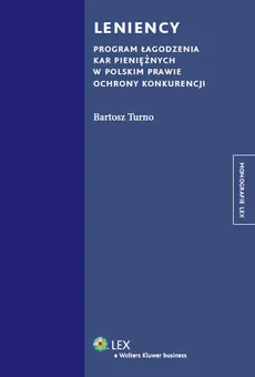 Leniency Program łagodzenia kar pieniężnych w polskim prawie ochrony konkurencji - Bartosz Turno