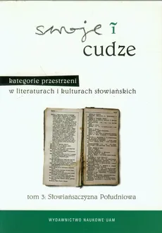 Swoje i cudze Kategorie przestrzeni w literaturach i kulturach słowiańskich Tom 3 Słowiańszczyzna Południowa