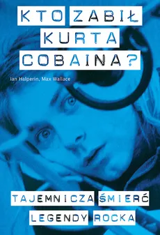Kto zabił Kurta Cobaina? - Ian Halperin, Max Wallace