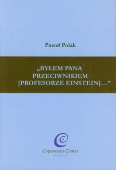 Byłem Pana przeciwnikiem (profesorze Einstein) - Paweł Polak