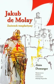 Jakub de Molay Zmierzch templariuszy - Alian Demurger