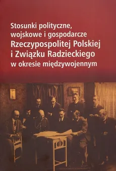 Stosunki polityczne, wojskowe i gospodarcze Rzeczypospolitej Polskiej i Związku Radzieckiego w okresie międzywojennym