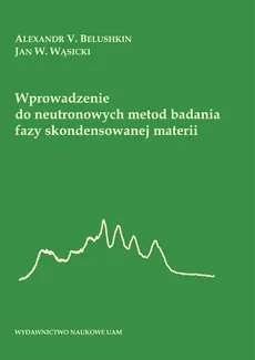 Wprowadzenie do neutronowych metod badania fazy skondensowanej materii - Belushkin Alexander V., Wąsicki Jan W.