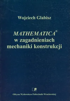 Mathematica w zagadnieniach mechaniki konstrukcji - Wojciech Glabisz