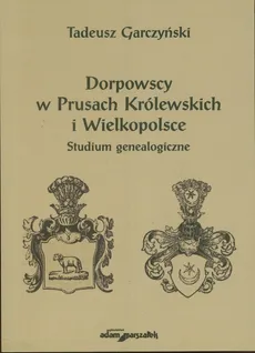 Dorpowscy w Prusach Królewskich i Wielkopolsce - Outlet - Tadeusz Garczyński