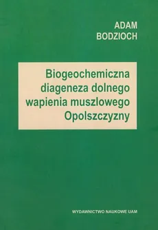 Biogeochemiczna diageneza dolnego wapienia muszlowego Opolszczyzny - Adam Bodzioch