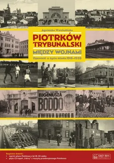 Piotrków Trybunalski między wojnami. Opowieść o życiu miasta 1918-1939 - Agnieszka Warchulińska