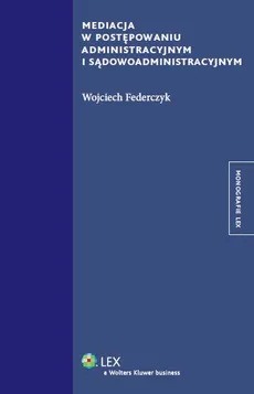 Mediacja w postępowaniu administracyjnym i sądowadministracyjnym - Wojciech Federczyk