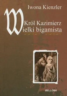 Król Kazimierz Wielki bigamista - Outlet - Iwona Kienzler