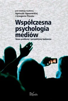 Współczesna psychologia mediów - Agnieszka Ogonowska, Grzegorz Ptaszek