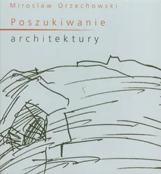 Poszukiwanie architektury - Mirosław Orzechowski