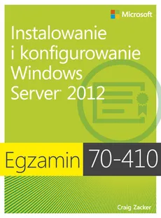 Egzamin 70-410 Instalowanie i konfigurowanie Windows Server 2012 - Outlet - Craig Zacker