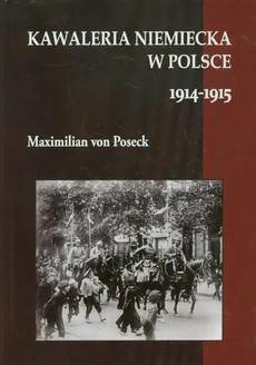 Kawaleria niemiecka w Polsce 1914-1915 - Maximilian Poseck
