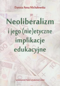 Neoliberalizm i jego (nie)etyczne implikacje edukacyjne - Michałowska Danuta Anna